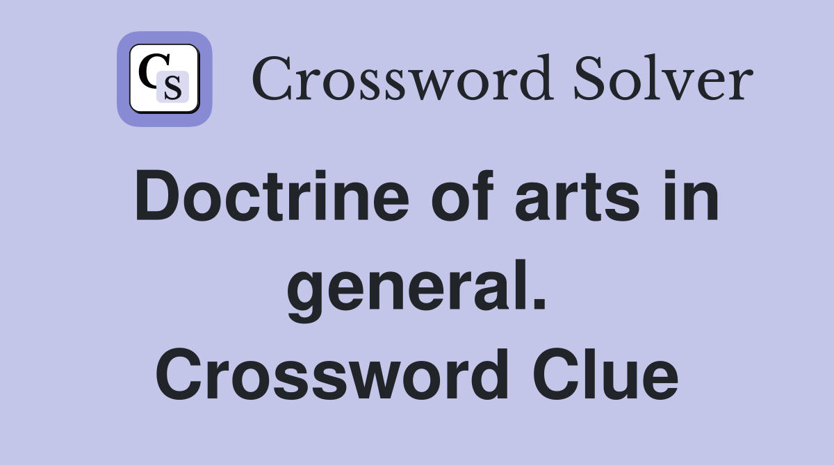 Doctrine of arts in general. Crossword Clue