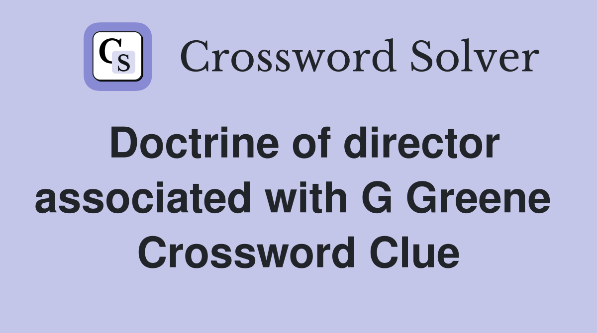 Doctrine of director associated with G Greene  Crossword Clue