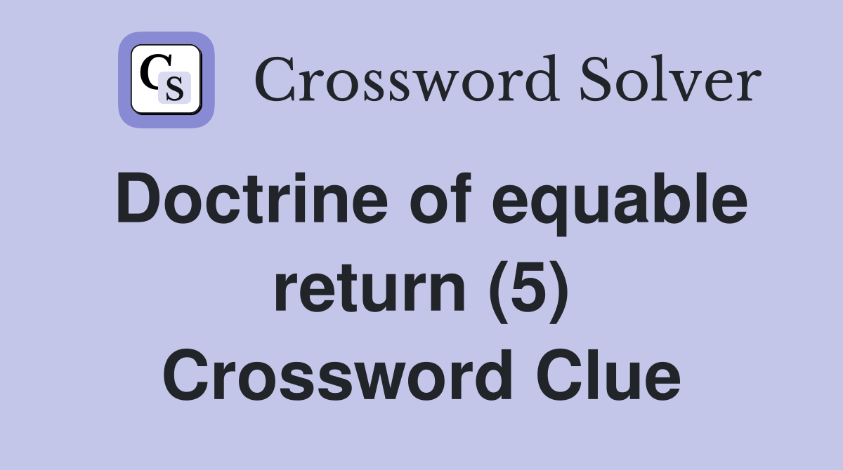 Doctrine of equable return (5) Crossword Clue