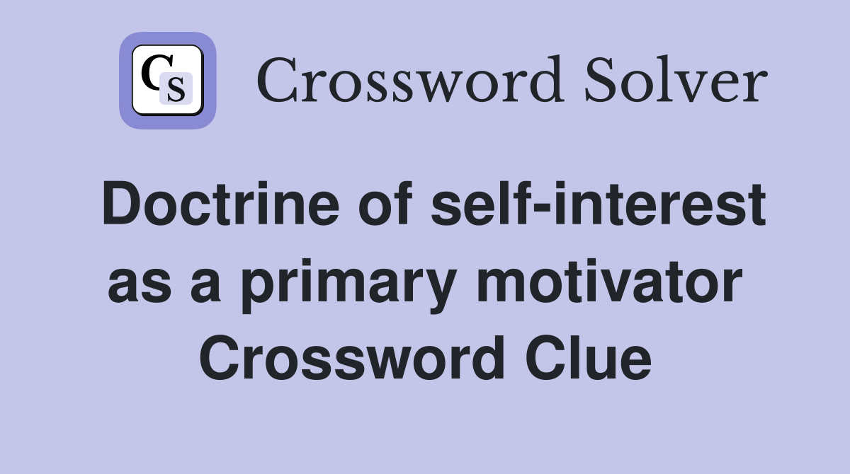 Doctrine of self-interest as a primary motivator Crossword Clue