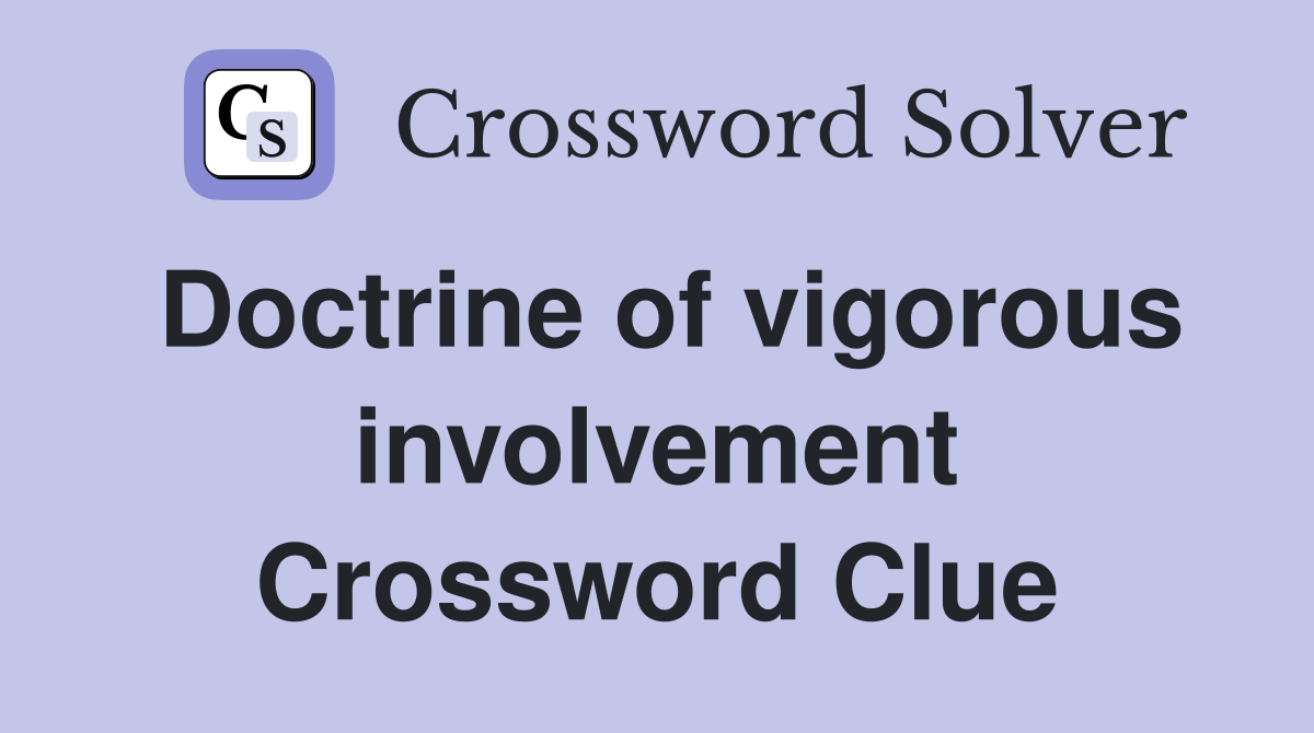 Doctrine of vigorous involvement Crossword Clue