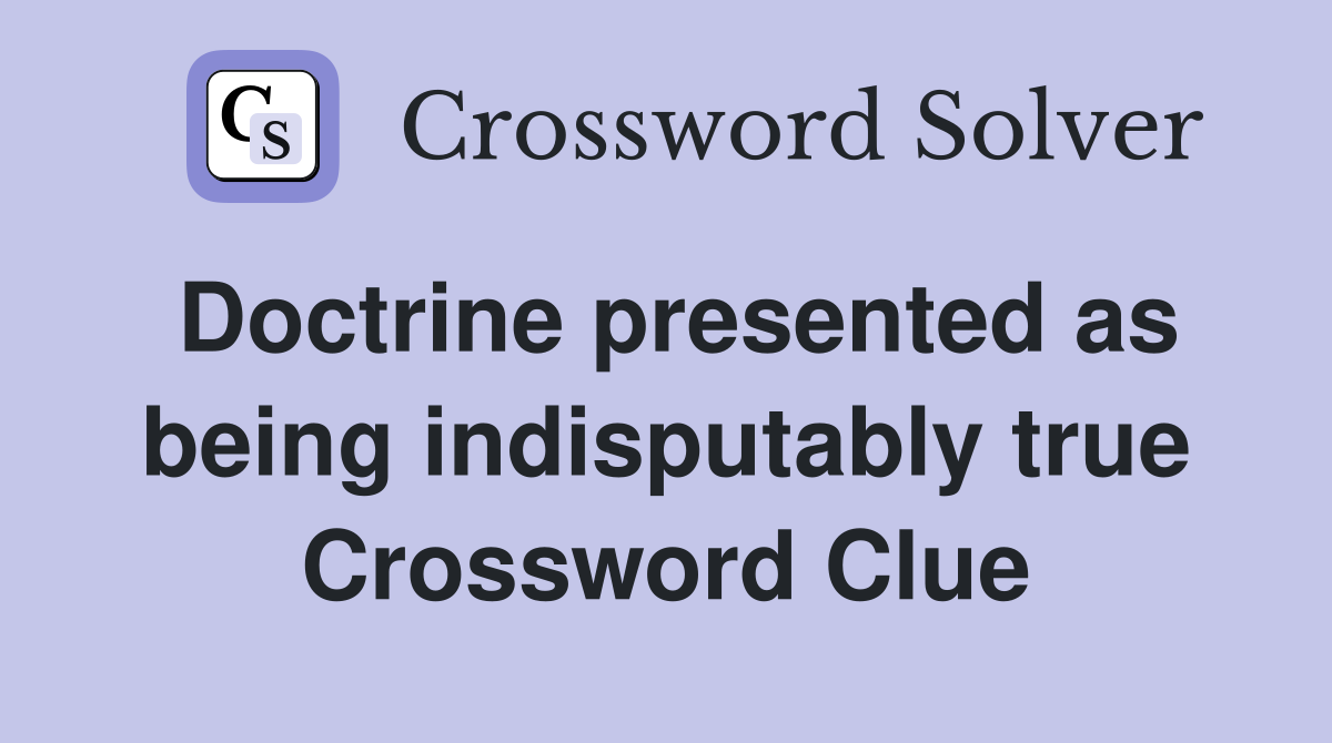 Doctrine presented as being indisputably true Crossword Clue