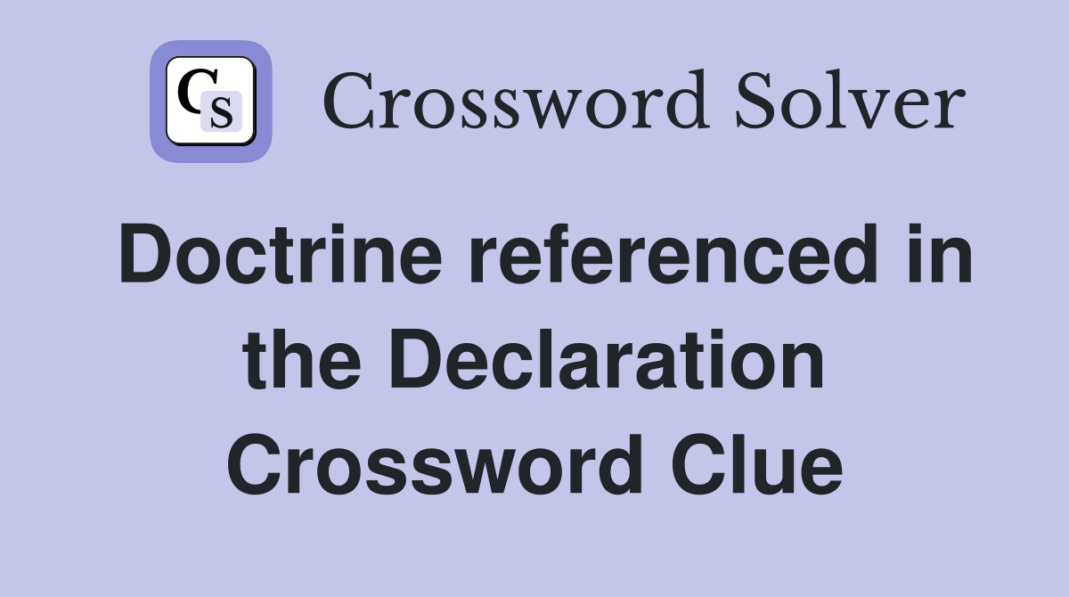 Doctrine referenced in the Declaration Crossword Clue