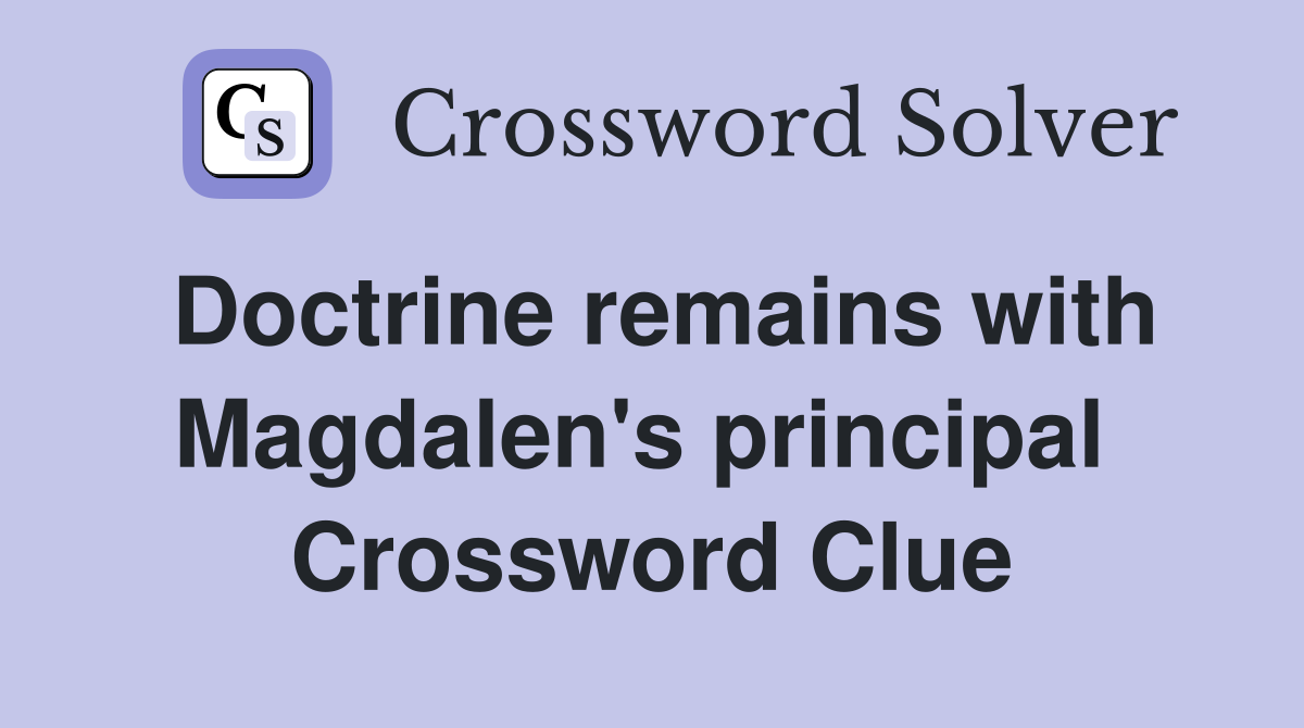 Doctrine remains with Magdalen's principal  Crossword Clue
