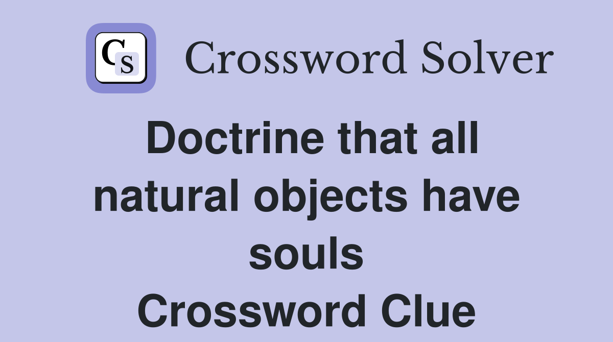 Doctrine that all natural objects have souls Crossword Clue