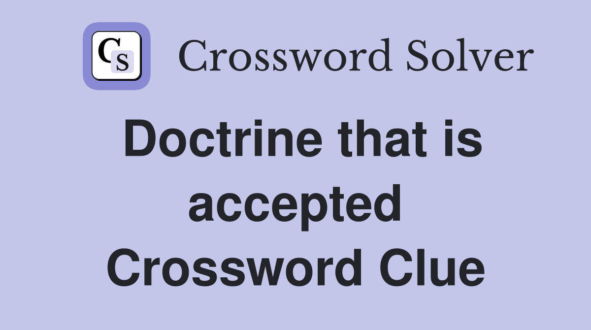 Doctrine that is accepted Crossword Clue