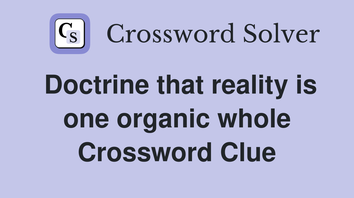 Doctrine that reality is one organic whole Crossword Clue