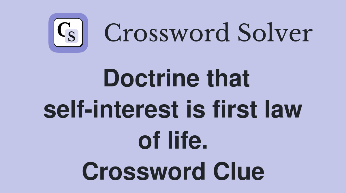Doctrine that self-interest is first law of life. Crossword Clue