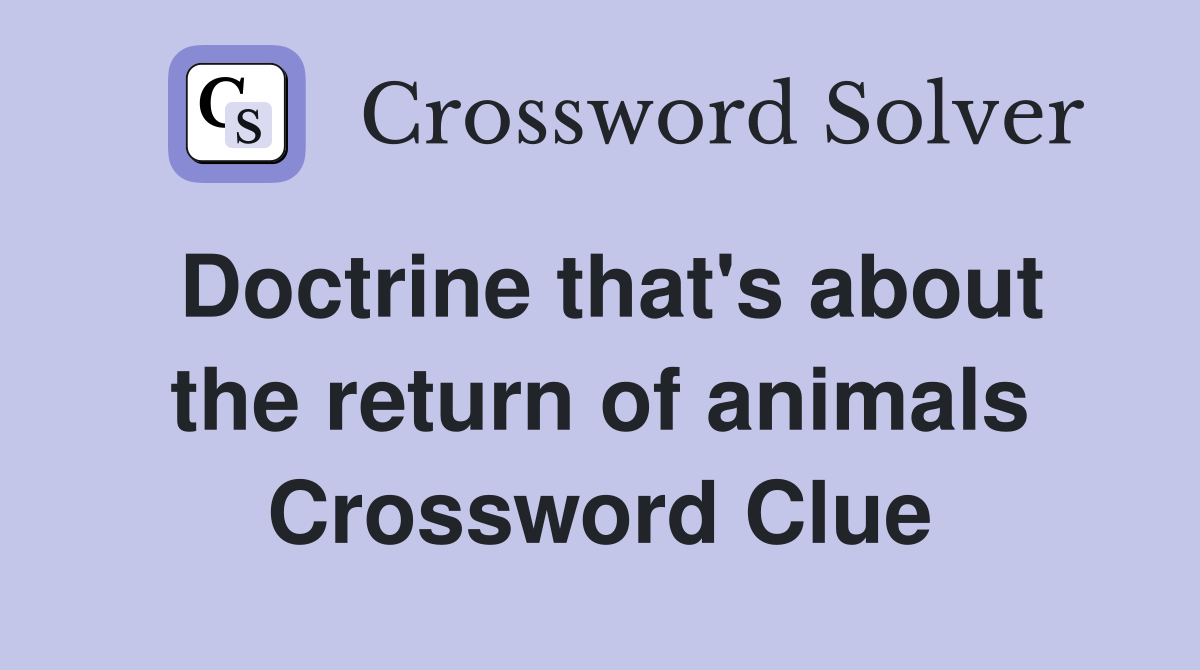 Doctrine that's about the return of animals Crossword Clue