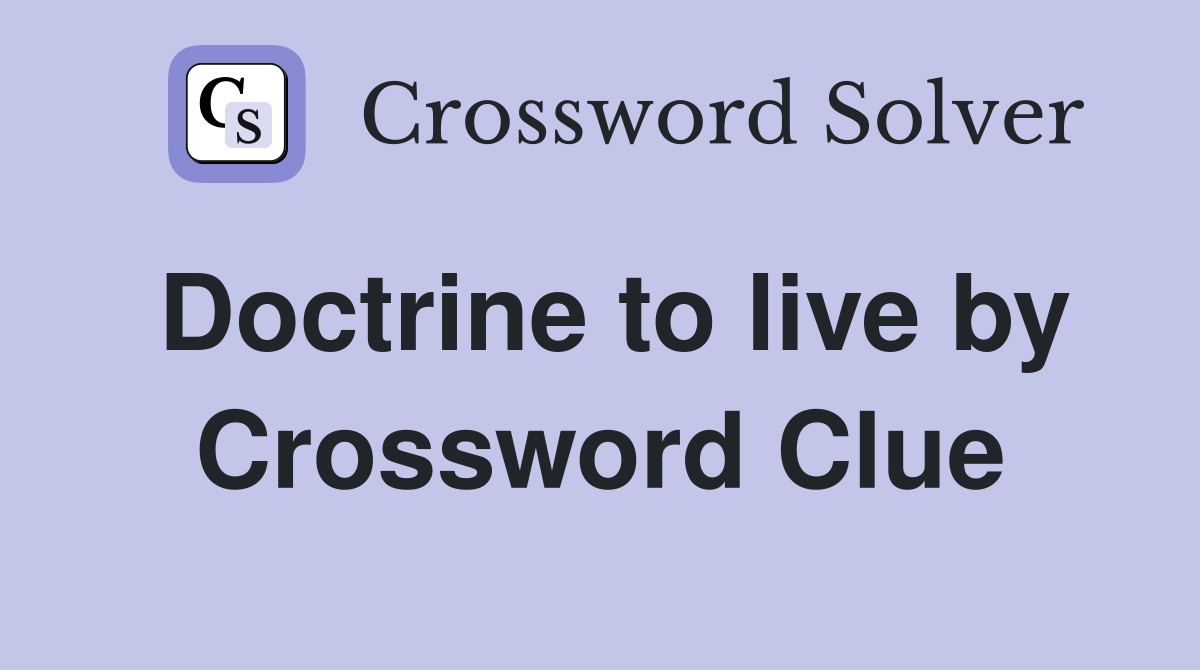 Doctrine to live by Crossword Clue