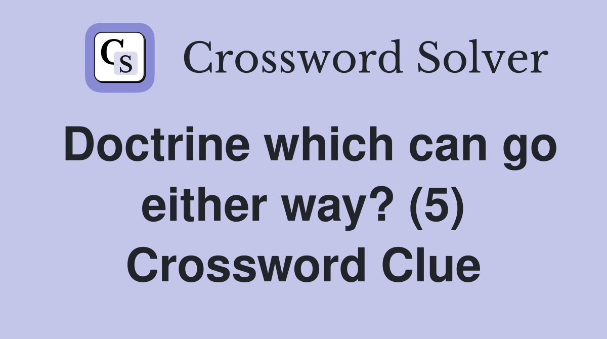 Doctrine which can go either way? (5) Crossword Clue