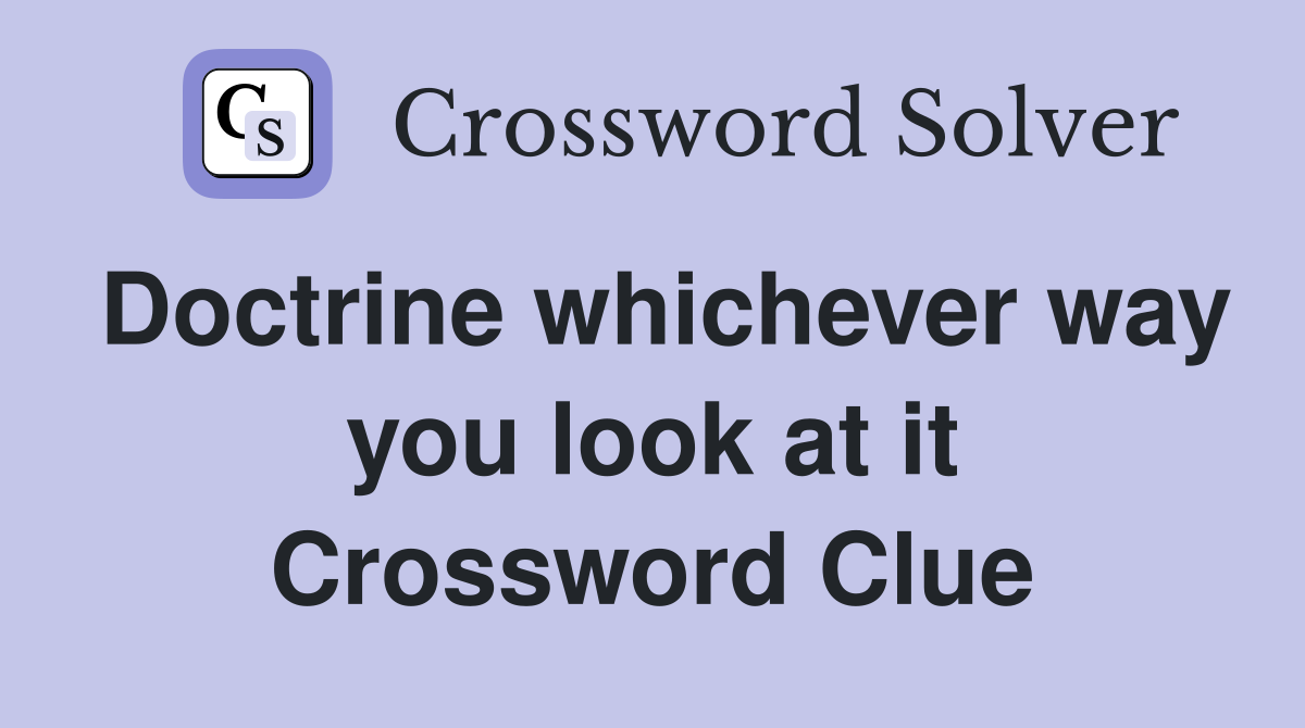 Doctrine whichever way you look at it Crossword Clue