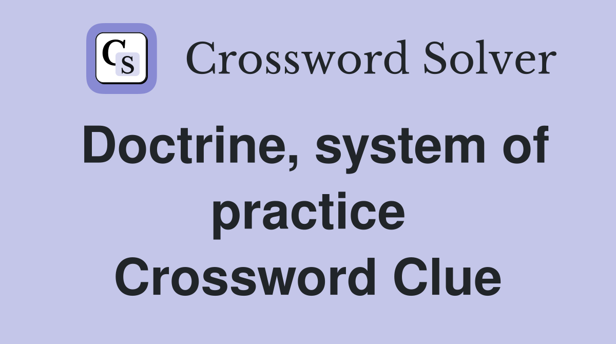 Doctrine, system of practice Crossword Clue