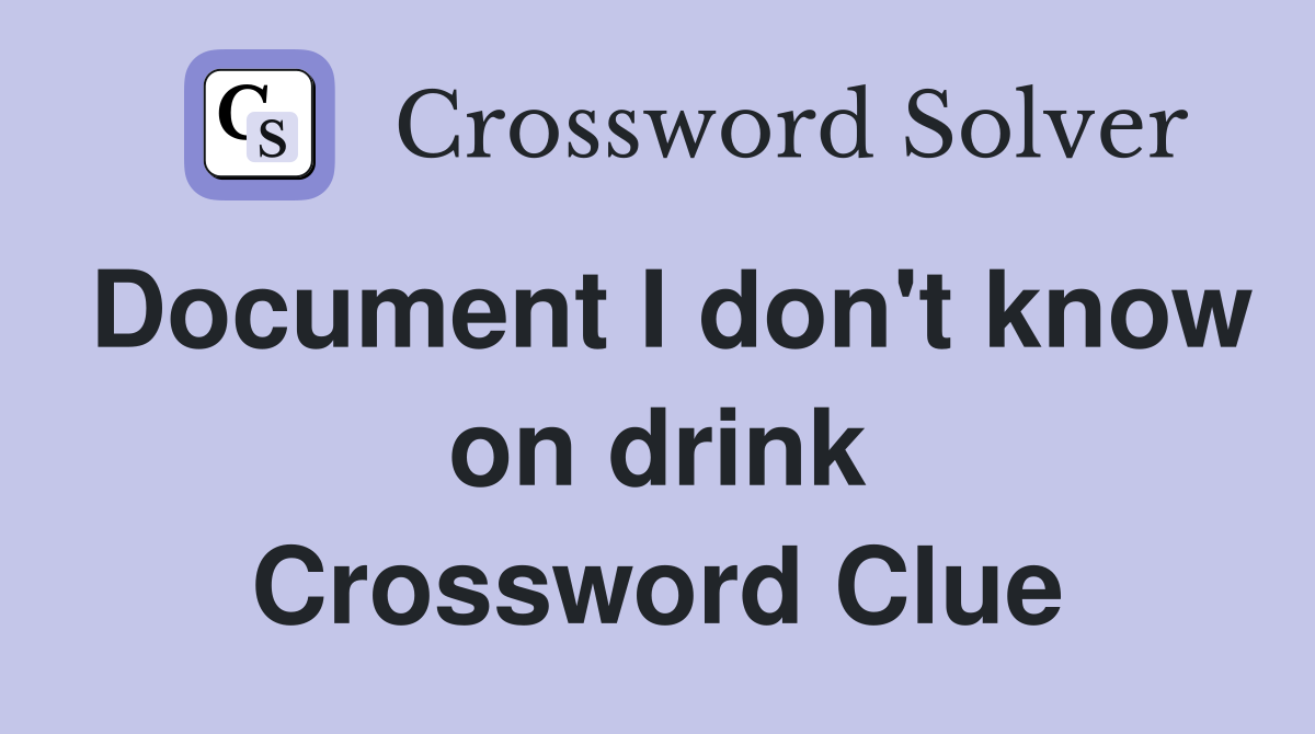 Document I don't know on drink Crossword Clue