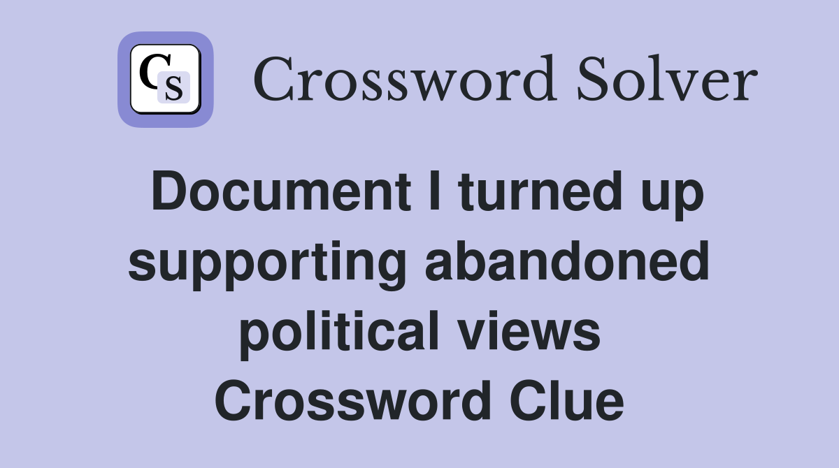 Document I turned up supporting abandoned political views Crossword Clue