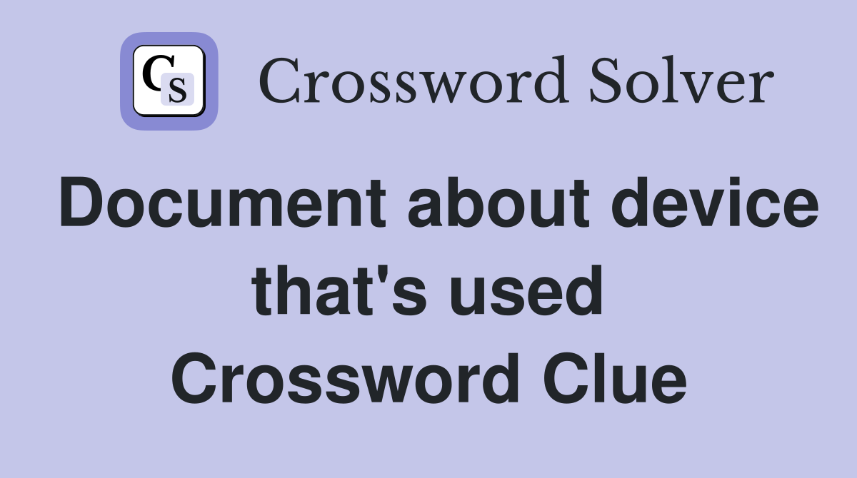 Document about device that's used Crossword Clue