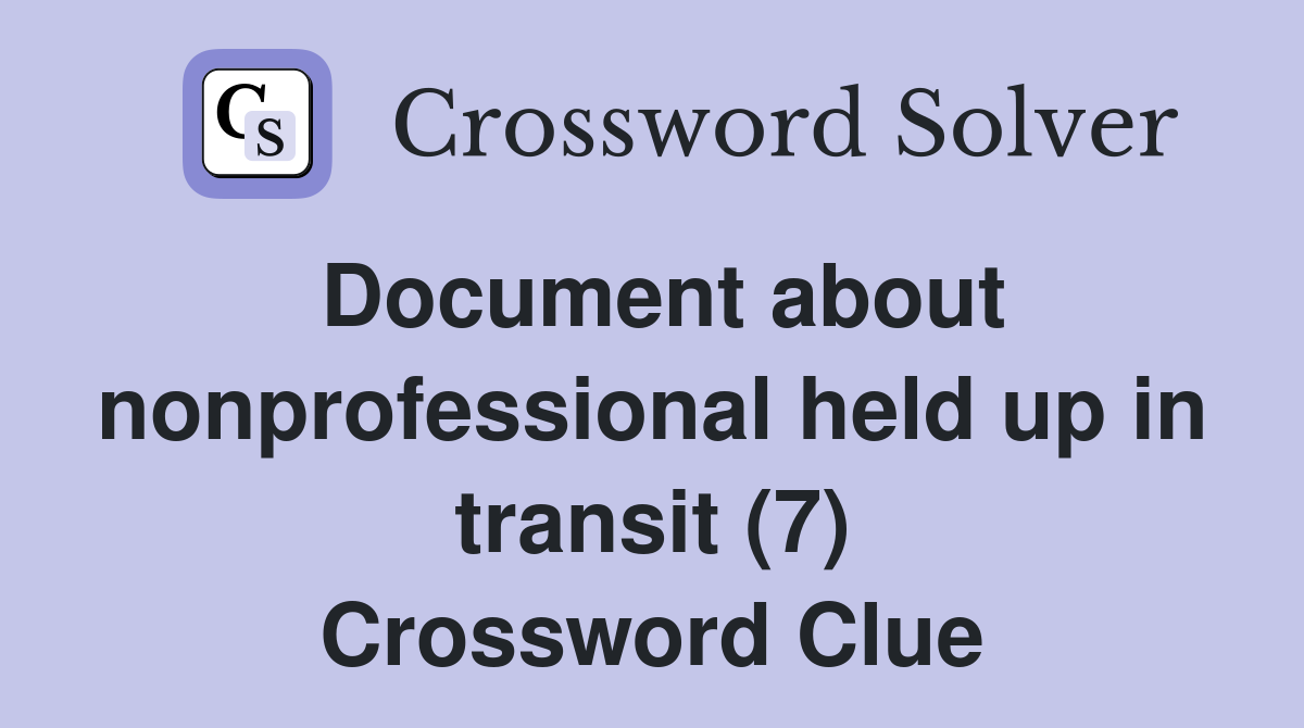 Document about nonprofessional held up in transit (7) Crossword Clue