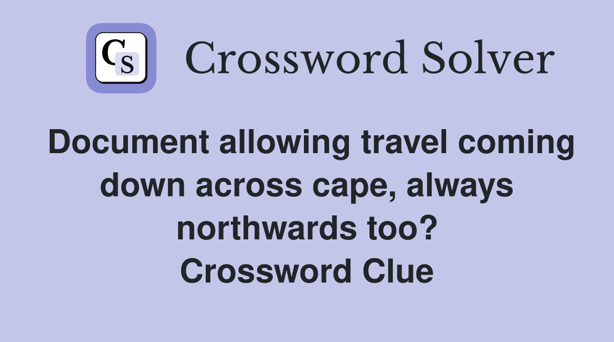 Document allowing travel coming down across cape, always northwards too? Crossword Clue