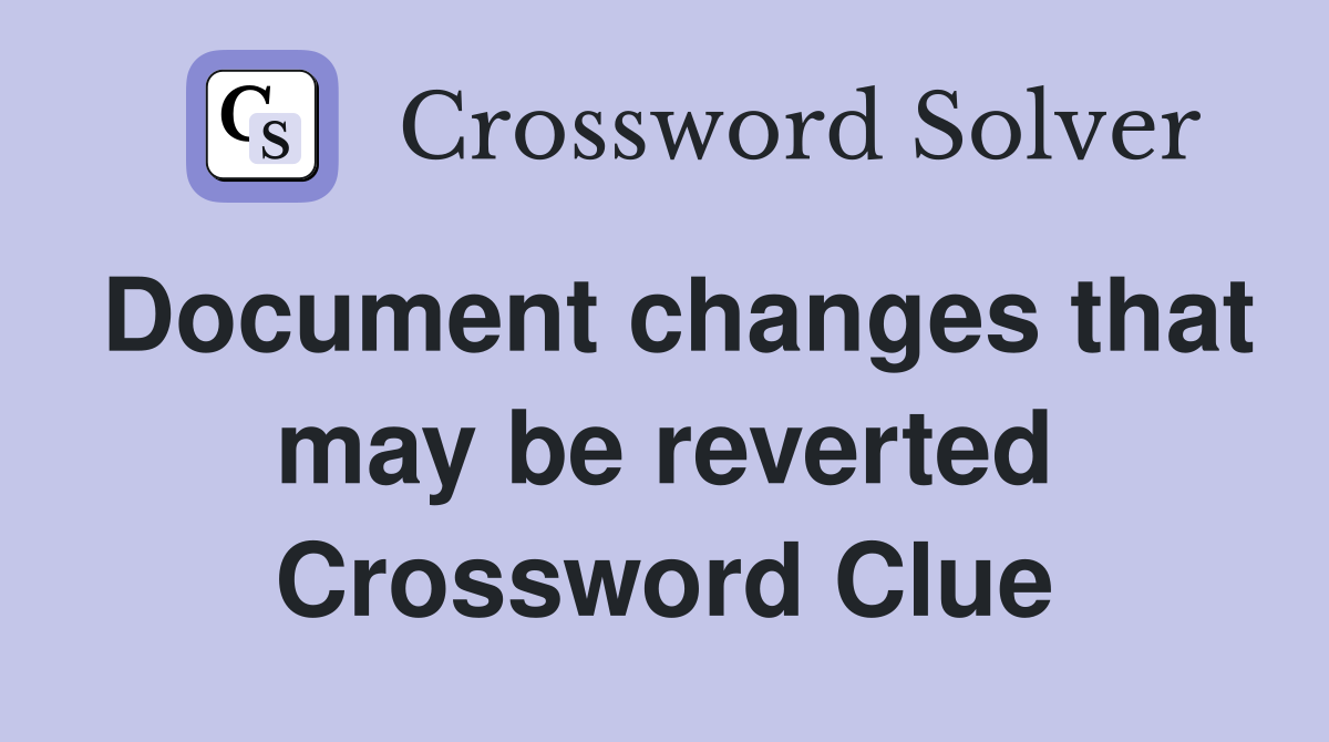 Document changes that may be reverted Crossword Clue