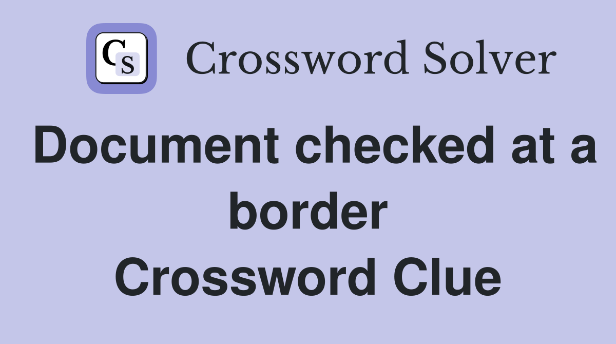 Document checked at a border Crossword Clue