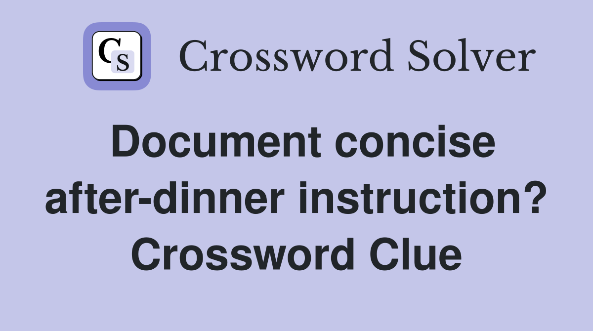 Document concise after-dinner instruction? Crossword Clue