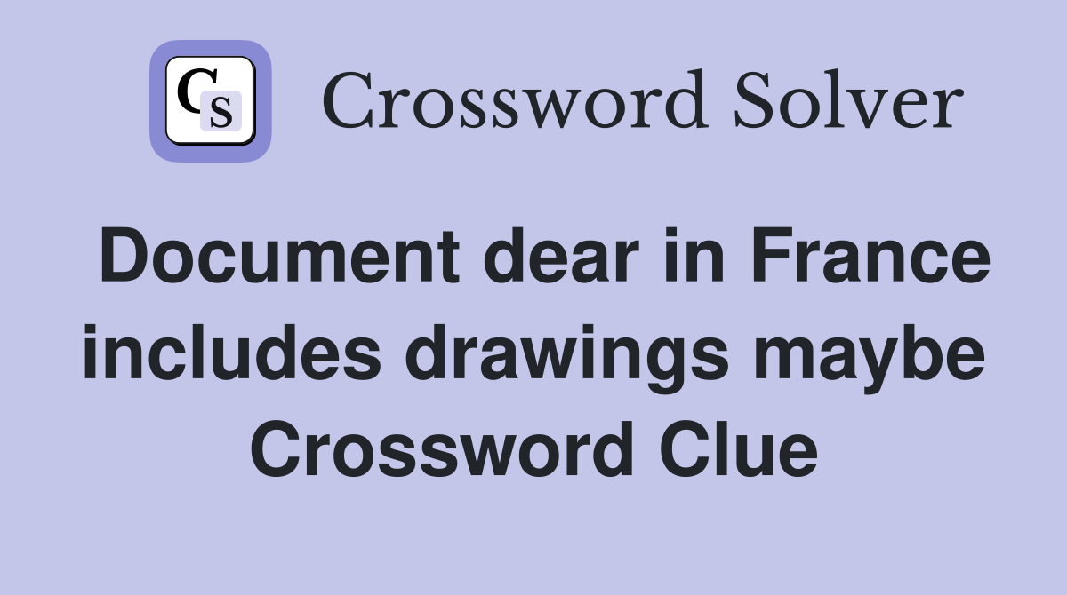 Document dear in France includes drawings maybe Crossword Clue
