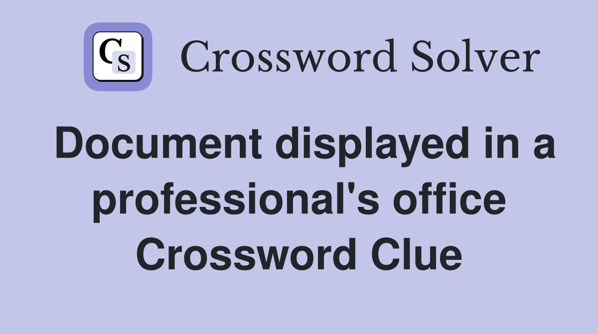 Document displayed in a professional's office Crossword Clue