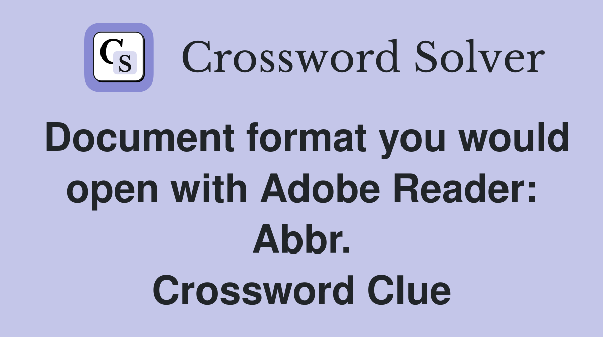 Document format you would open with Adobe Reader: Abbr. Crossword Clue