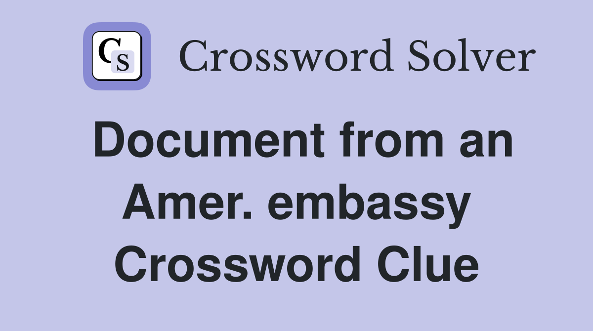 Document from an Amer. embassy Crossword Clue