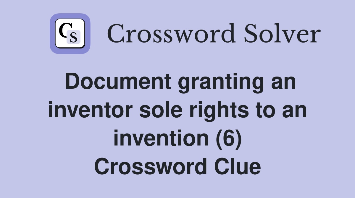 Document granting an inventor sole rights to an invention (6) Crossword Clue