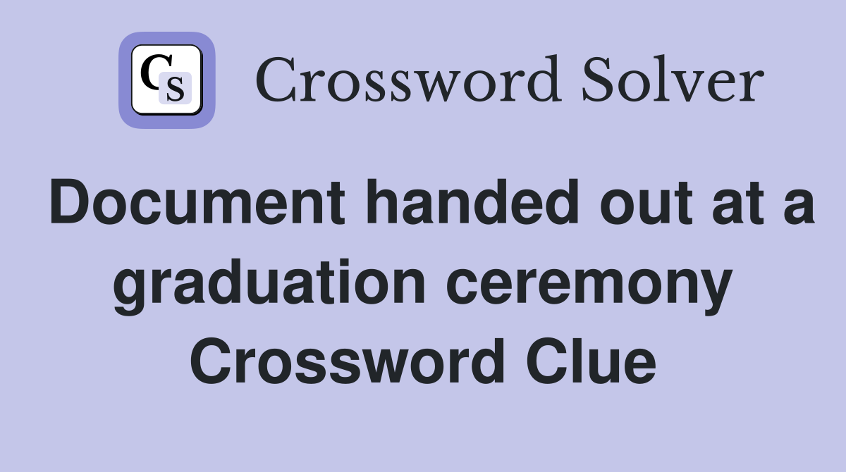 Document handed out at a graduation ceremony Crossword Clue
