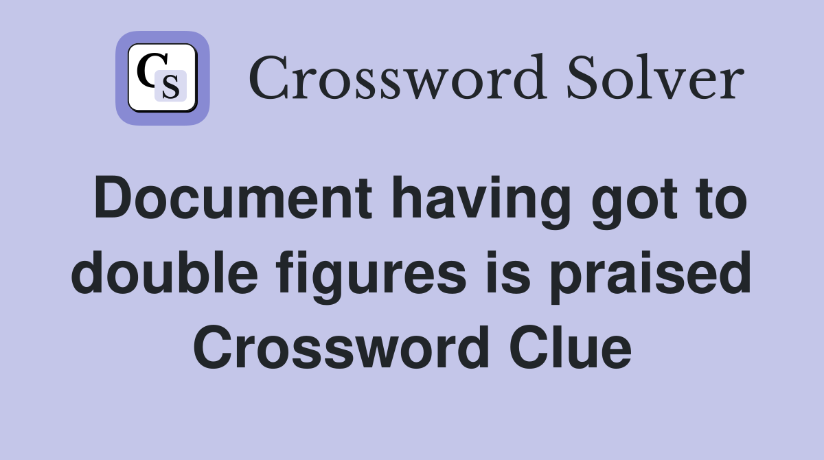 Document having got to double figures is praised Crossword Clue