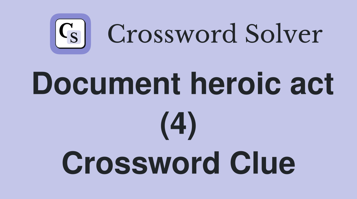 Document heroic act (4) Crossword Clue