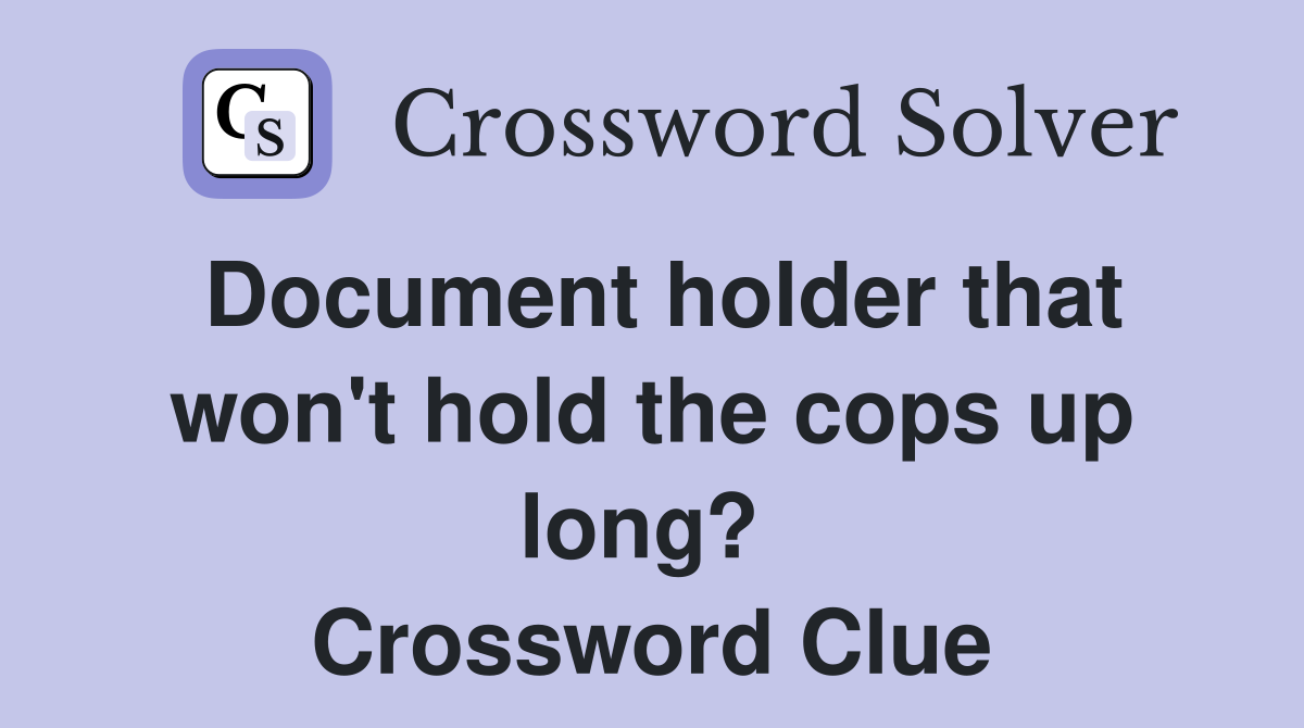 Document holder that won't hold the cops up long?  Crossword Clue