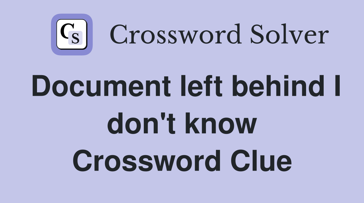 Document left behind I don't know Crossword Clue