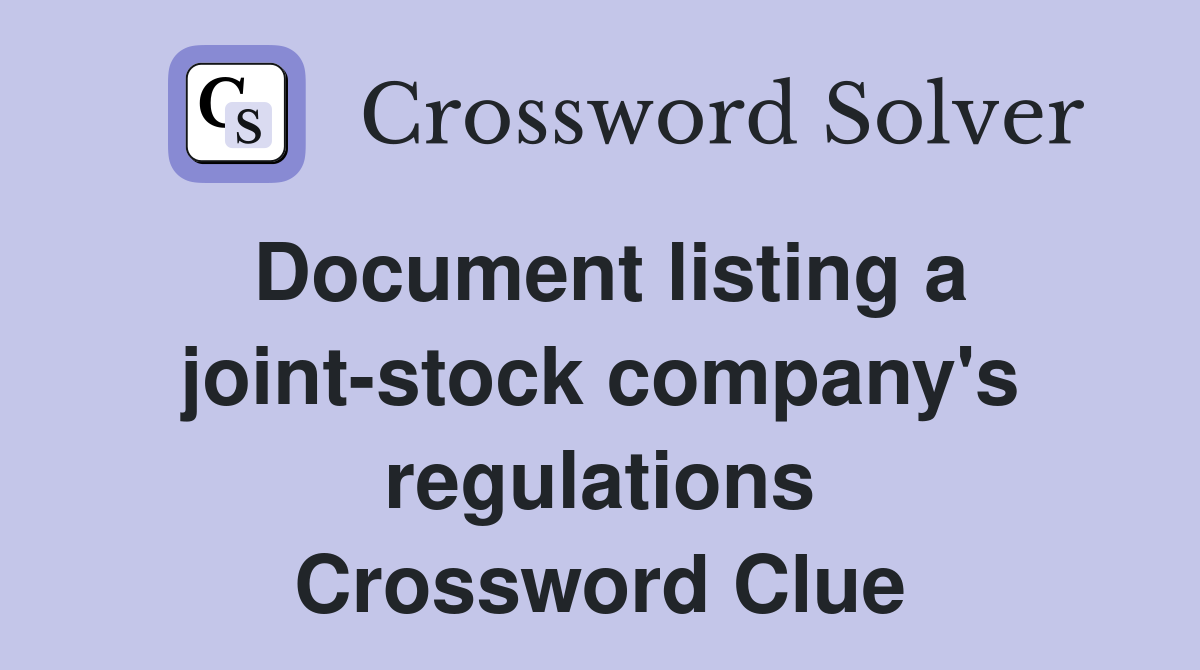Document listing a joint-stock company's regulations Crossword Clue