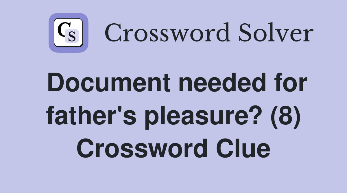 Document needed for father's pleasure? (8) Crossword Clue