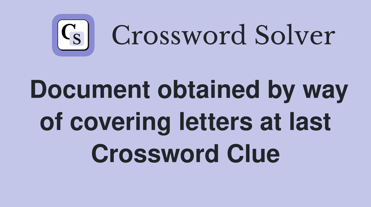 Document obtained by way of covering letters at last Crossword Clue