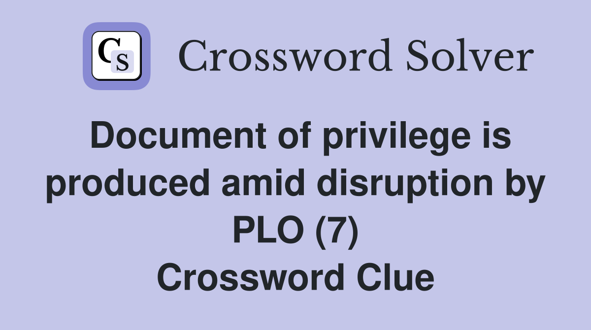 Document of privilege is produced amid disruption by PLO (7) Crossword Clue