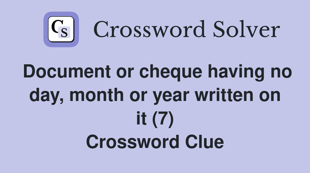Document or cheque having no day, month or year written on it (7) Crossword Clue
