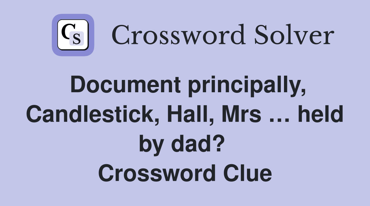 Document principally, Candlestick, Hall, Mrs … held by dad?  Crossword Clue
