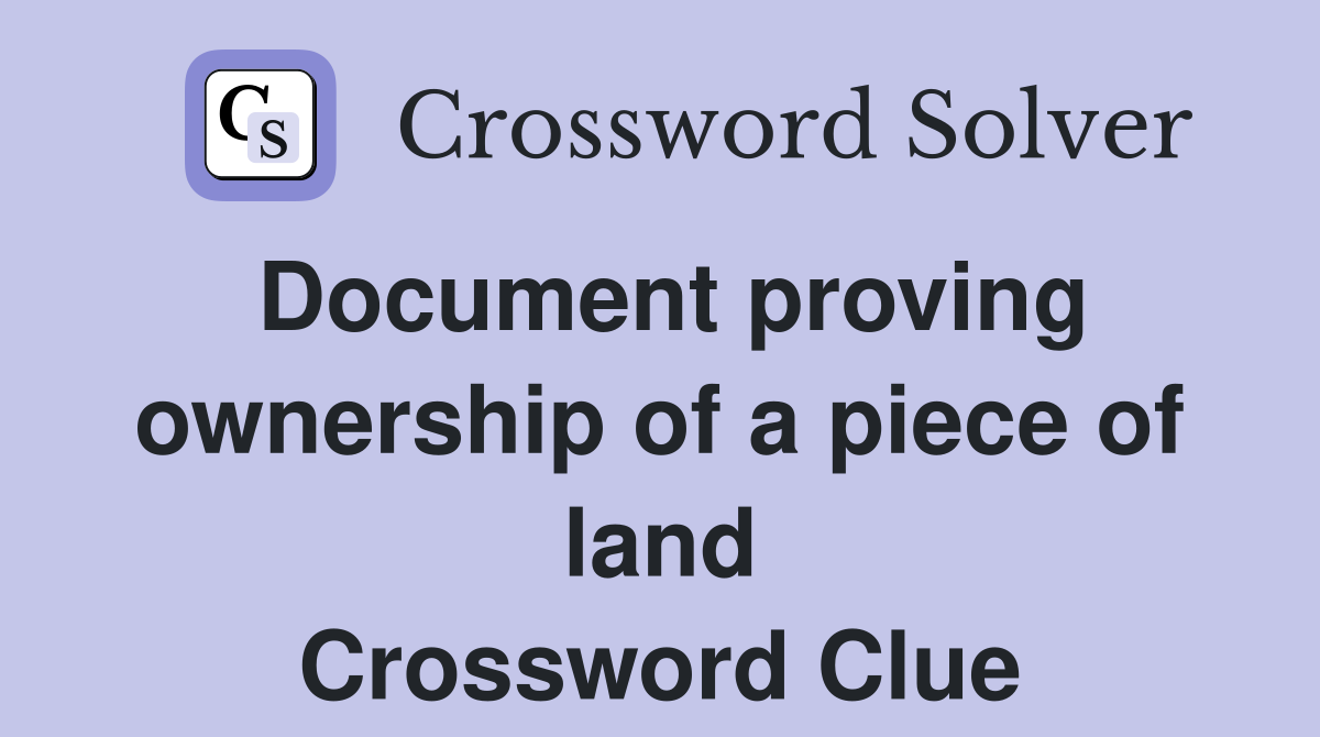 Document proving ownership of a piece of land Crossword Clue