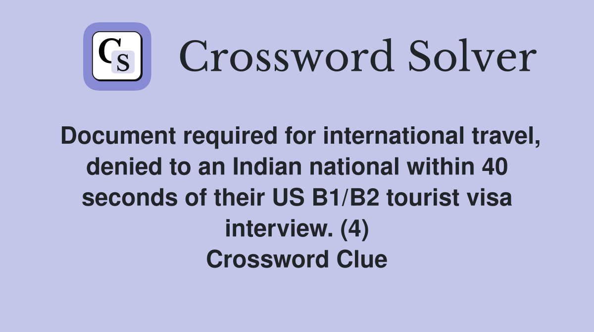 Document required for international travel, denied to an Indian national within 40 seconds of their US B1/B2 tourist visa interview. (4) Crossword Clue