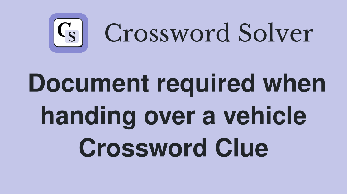 Document required when handing over a vehicle Crossword Clue