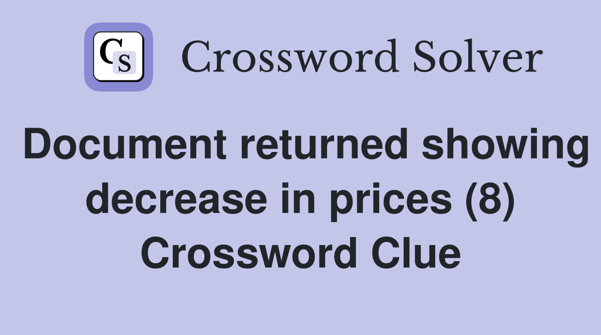 Document returned showing decrease in prices (8) Crossword Clue