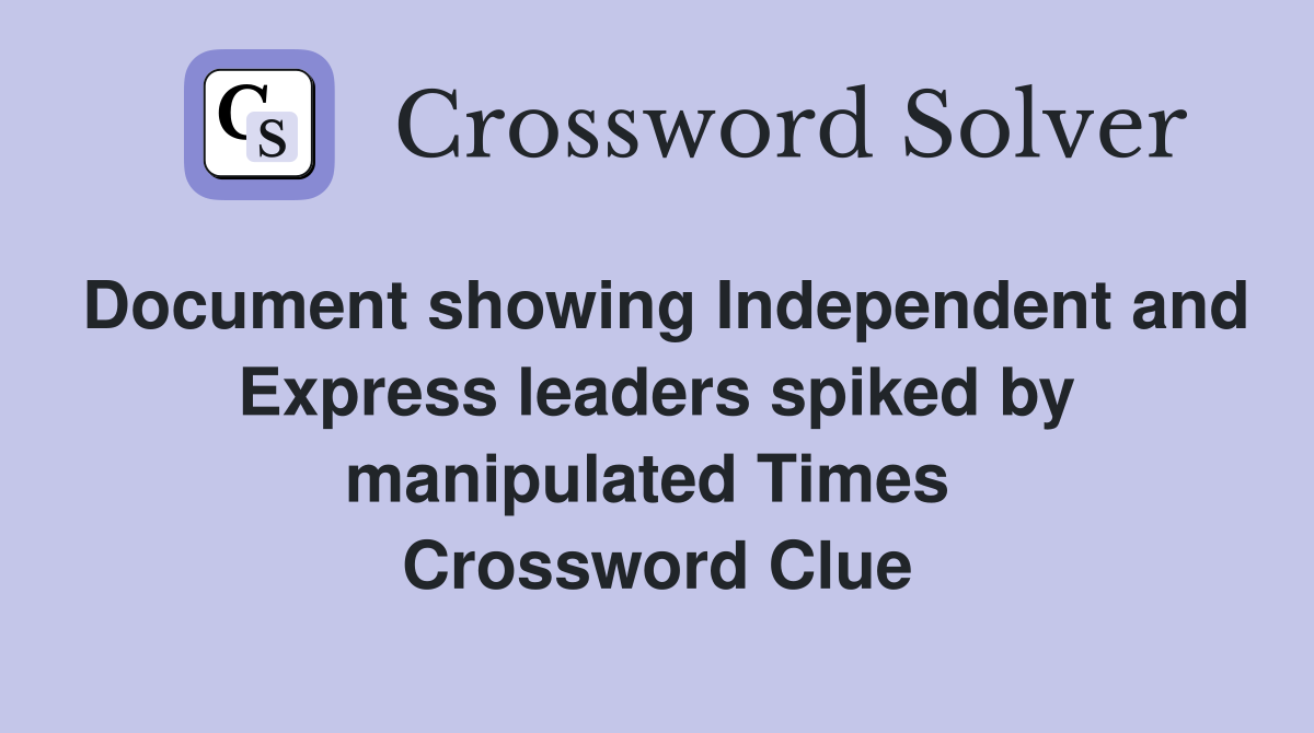 Document showing Independent and Express leaders spiked by manipulated Times  Crossword Clue