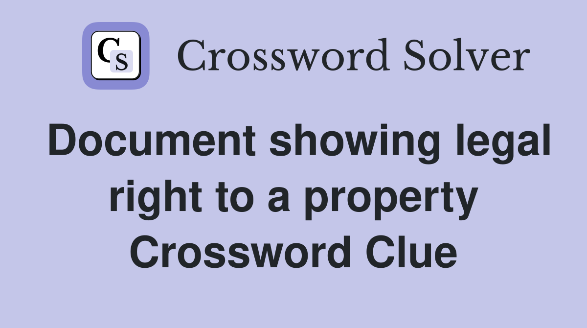 Document showing legal right to a property Crossword Clue