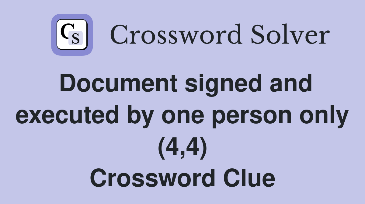 Document signed and executed by one person only (4,4) Crossword Clue