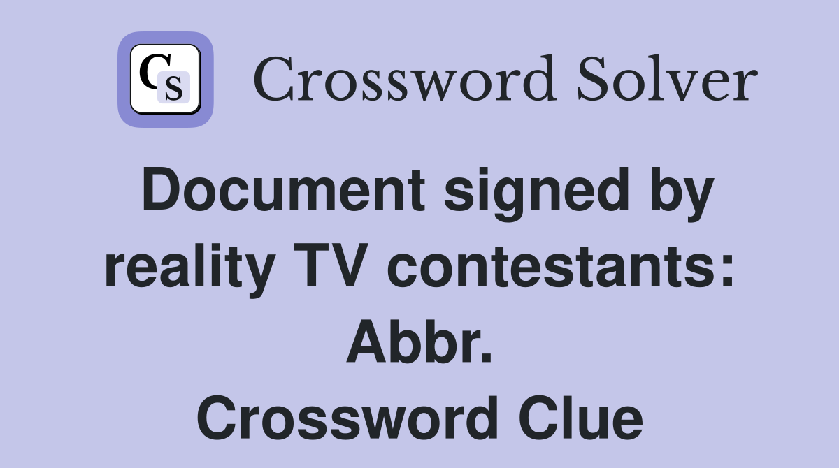 Document signed by reality TV contestants: Abbr. Crossword Clue
