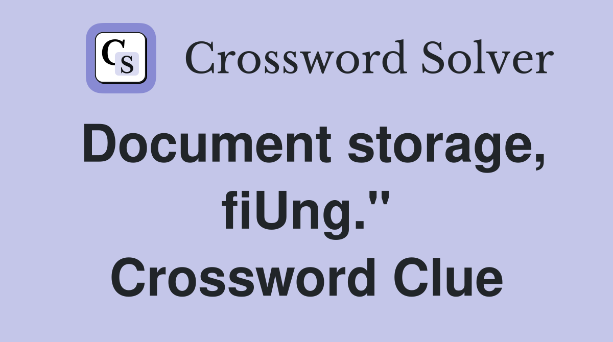 Document storage, fiUng." Crossword Clue